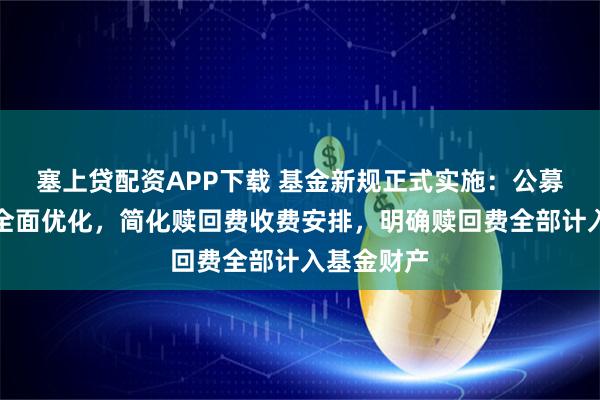 塞上贷配资APP下载 基金新规正式实施:公募基金费率全面优化,简化赎回费收费安排,明确赎回费全部计入基金财产