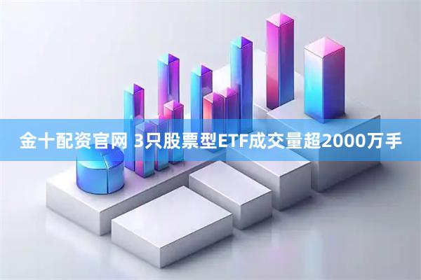 金十配资官网 3只股票型ETF成交量超2000万手